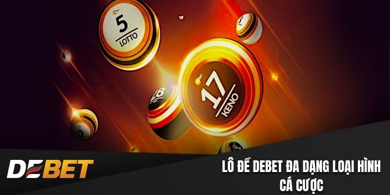 Lô đề Debet hài lòng khách hàng nhờ đa dạng loại hình cá cược