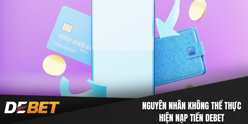 Nguyên nhân không thể thực hiện nạp tiền Debet