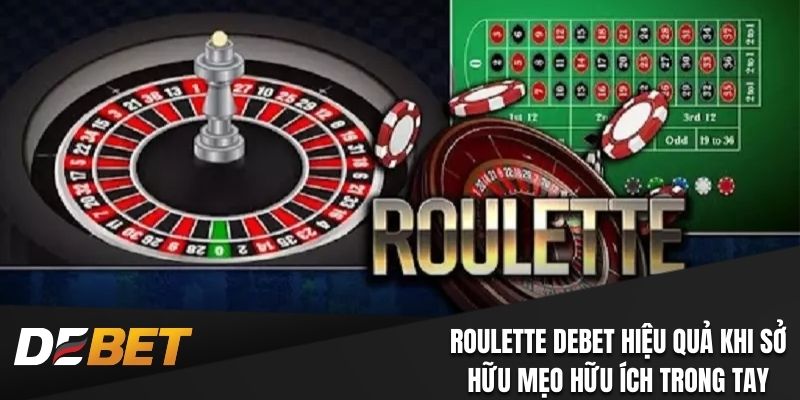 Roulette Debet hiệu quả khi bạn sở hữu mẹo hữu ích trong tay