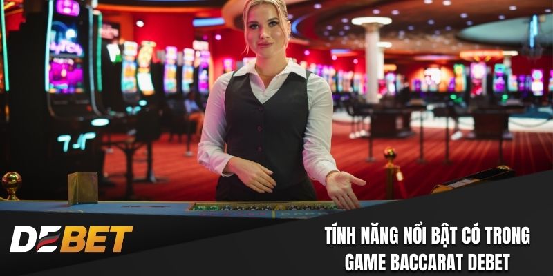 Tính năng nổi bật có trong game Baccarat Debet